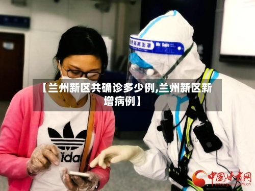 【兰州新区共确诊多少例,兰州新区新增病例】