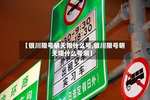 【银川限号明天限什么号,银川限号明天限什么号啊】