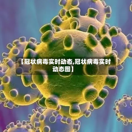【冠状病毒实时动态,冠状病毒实时动态图】