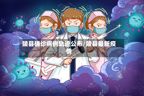 陵县确诊病例轨迹公布/陵县最新疫情