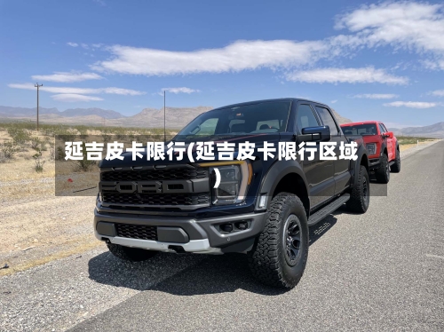 延吉皮卡限行(延吉皮卡限行区域)