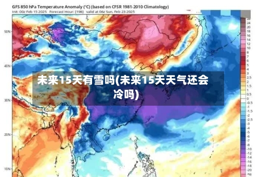 未来15天有雪吗(未来15天天气还会冷吗)