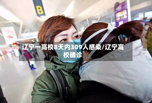 辽宁一高校8天内309人感染/辽宁高校确诊