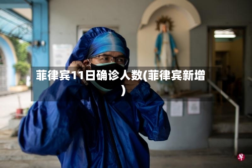 菲律宾11日确诊人数(菲律宾新增)