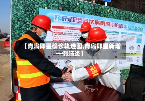 【青岛即墨确诊轨迹图,青岛即墨新增一例肺炎】