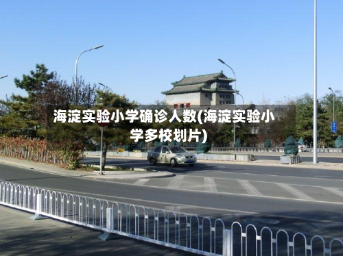 海淀实验小学确诊人数(海淀实验小学多校划片)