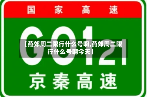 【燕郊周二限行什么号啊,燕郊周二限行什么号啊今天】