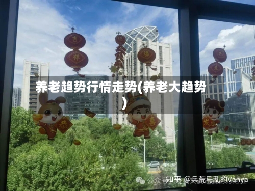 养老趋势行情走势(养老大趋势)