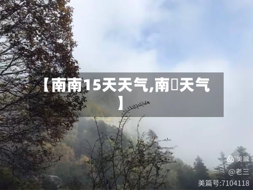 【南南15天天气,南㝋天气】
