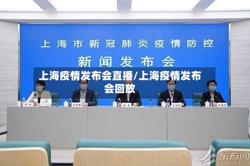 上海疫情发布会直播/上海疫情发布会回放