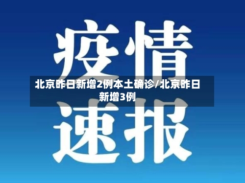 北京昨日新增2例本土确诊/北京昨日新增3例
