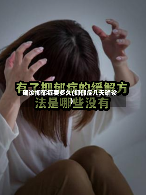 确诊抑郁症要多久(抑郁症几天确诊)
