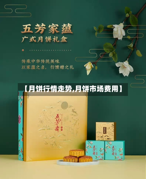 【月饼行情走势,月饼市场费用】