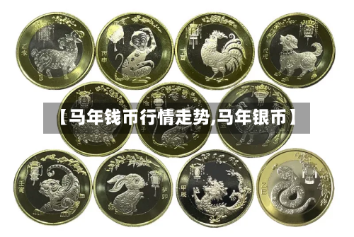 【马年钱币行情走势,马年银币】