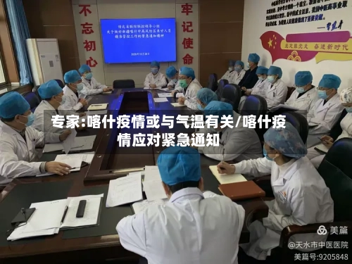 专家:喀什疫情或与气温有关/喀什疫情应对紧急通知