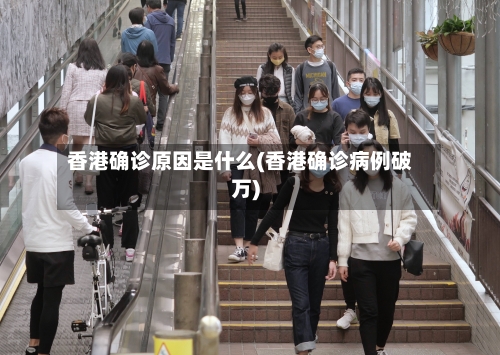 香港确诊原因是什么(香港确诊病例破万)