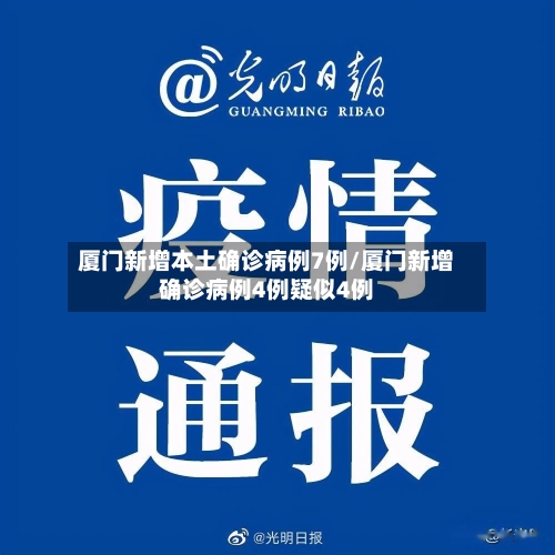 厦门新增本土确诊病例7例/厦门新增确诊病例4例疑似4例