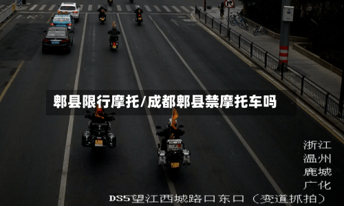 郫县限行摩托/成都郫县禁摩托车吗