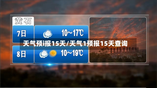 天气预i报15天/天气1预报15天查询