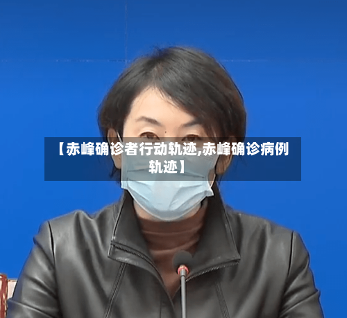 【赤峰确诊者行动轨迹,赤峰确诊病例轨迹】