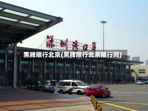 黑牌限行北京(黑牌限行北京限行吗)