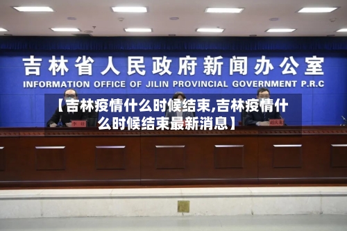 【吉林疫情什么时候结束,吉林疫情什么时候结束最新消息】