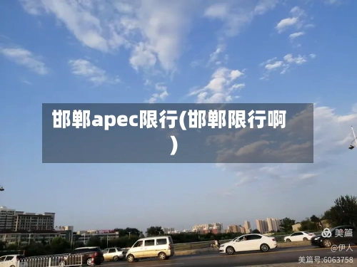 邯郸apec限行(邯郸限行啊)