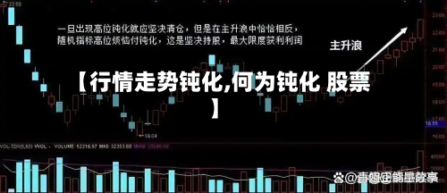 【行情走势钝化,何为钝化 股票】