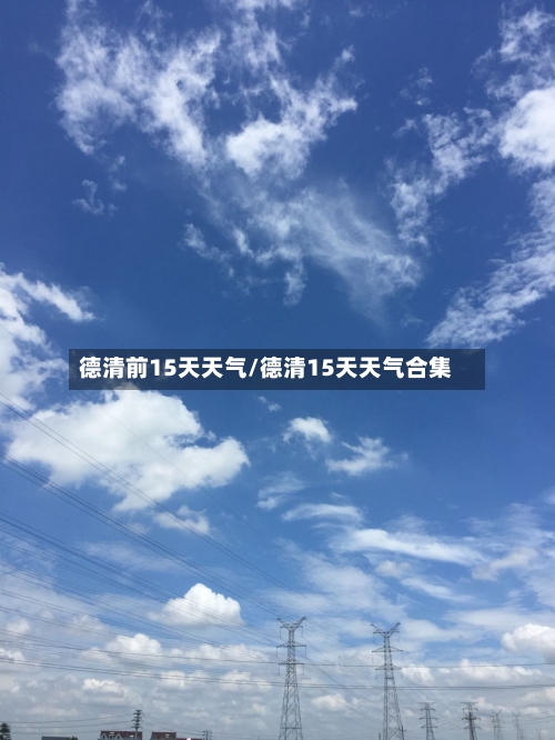 德清前15天天气/德清15天天气合集