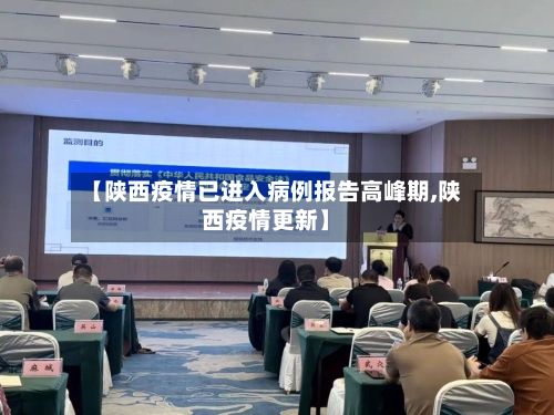 【陕西疫情已进入病例报告高峰期,陕西疫情更新】
