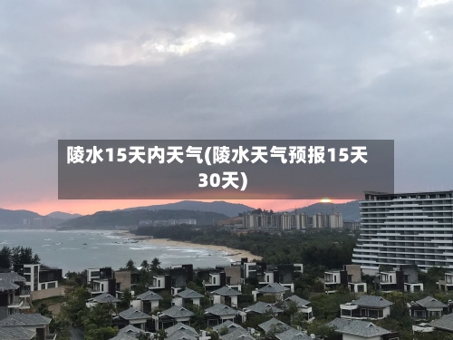 陵水15天内天气(陵水天气预报15天30天)