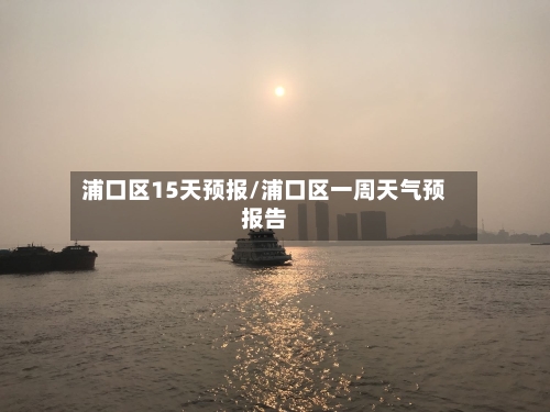 浦口区15天预报/浦口区一周天气预报告