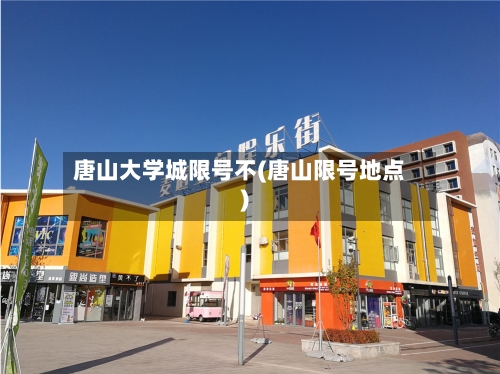 唐山大学城限号不(唐山限号地点)