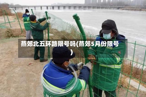 燕郊北五环路限号吗(燕郊5月份限号)
