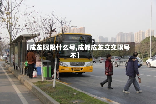 【成龙限限什么号,成都成龙立交限号不】