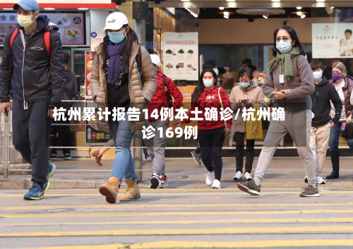 杭州累计报告14例本土确诊/杭州确诊169例