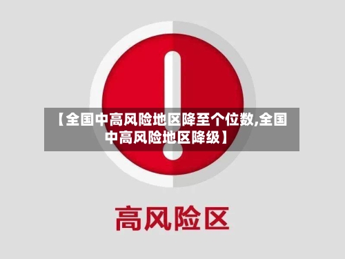 【全国中高风险地区降至个位数,全国中高风险地区降级】