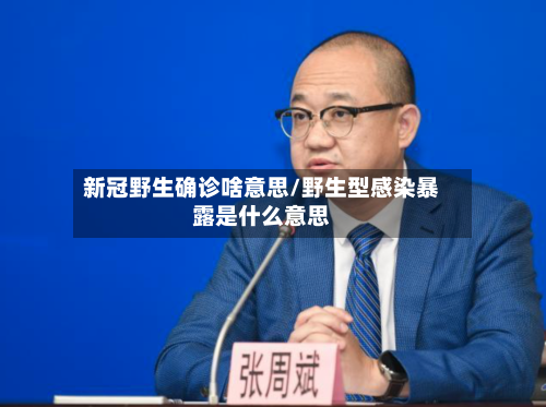 新冠野生确诊啥意思/野生型感染暴露是什么意思