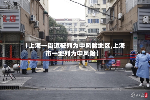 【上海一街道被列为中风险地区,上海市一地列为中风险】