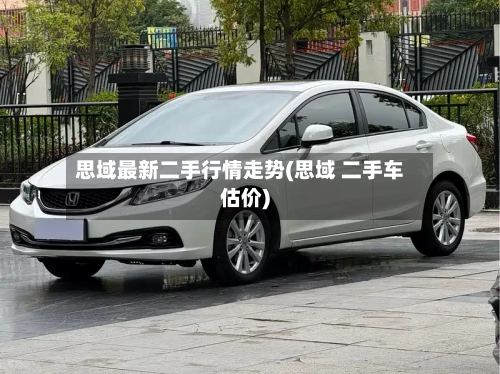 思域最新二手行情走势(思域 二手车估价)