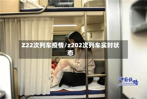 Z22次列车疫情/z202次列车实时状态