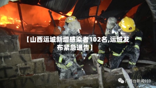 【山西运城新增感染者102名,运城发布紧急通告】