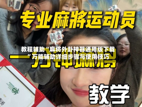 教程辅助“麻将外卦神器通用版下载”万能辅助详细步骤与使用技巧