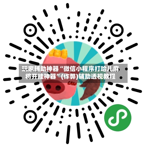 玩家辅助神器“微信小程序打哈儿麻将开挂神器”(作弊)辅助透视教程