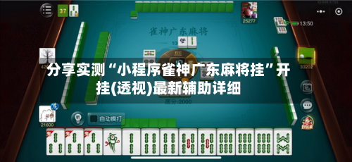 分享实测“小程序雀神广东麻将挂”开挂(透视)最新辅助详细