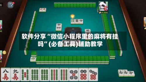 软件分享“微信小程序里的麻将有挂吗”(必备工具)辅助教学