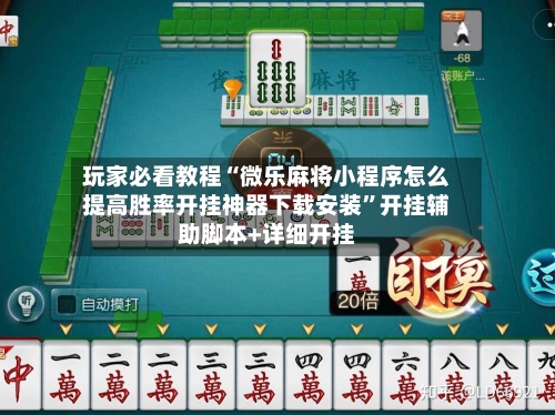 玩家必看教程“微乐麻将小程序怎么提高胜率开挂神器下载安装”开挂辅助脚本+详细开挂