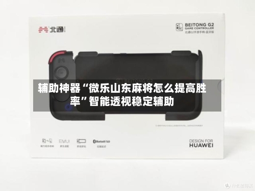 辅助神器“微乐山东麻将怎么提高胜率”智能透视稳定辅助