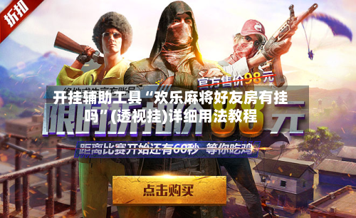 开挂辅助工具“欢乐麻将好友房有挂吗”(透视挂)详细用法教程