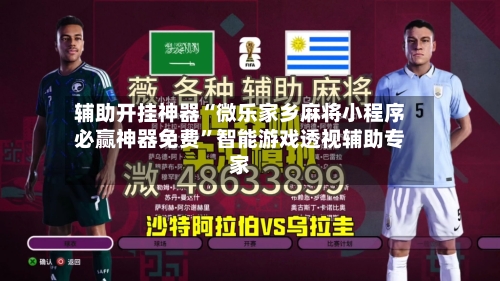 辅助开挂神器“微乐家乡麻将小程序必赢神器免费”智能游戏透视辅助专家